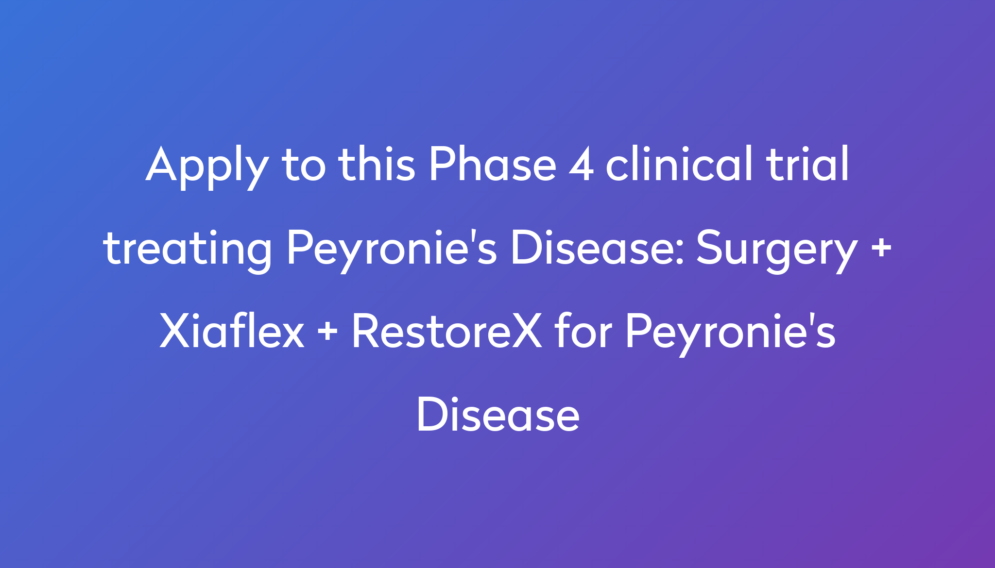 Surgery Xiaflex Restorex For Peyronies Disease Clinical Trial 2024